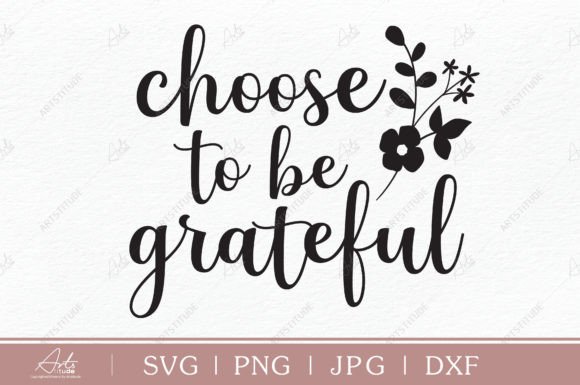 Choose to Be Grateful SVG PNG DXF: Elevating Your Creative Projects with Versatile Digital Files